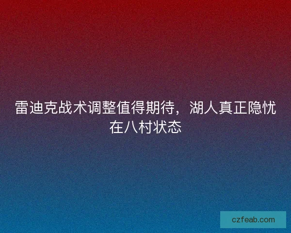 雷迪克战术调整值得期待，湖人真正隐忧在八村状态